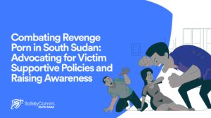 Read more about the article Combating Revenge Porn in South Sudan: Advocating for Victim Supportive Policies and Raising Awareness